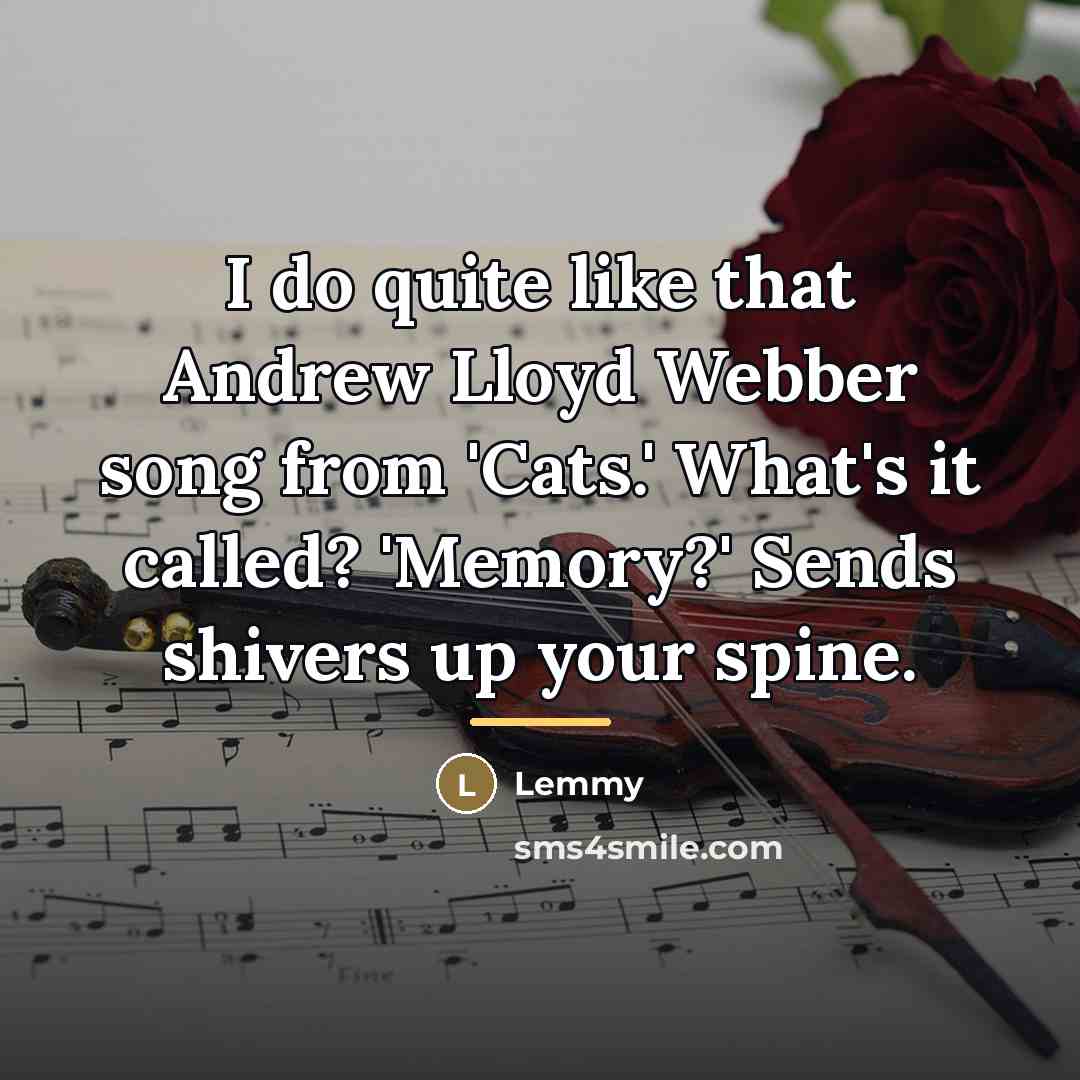 “I do quite like that Andrew Lloyd Webber song from…” quote by Lemmy