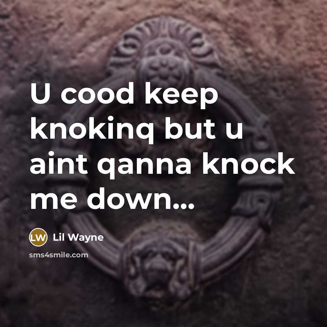 “U cood keep knokinq but u aint qanna knock me…” quote by Lil Wayne