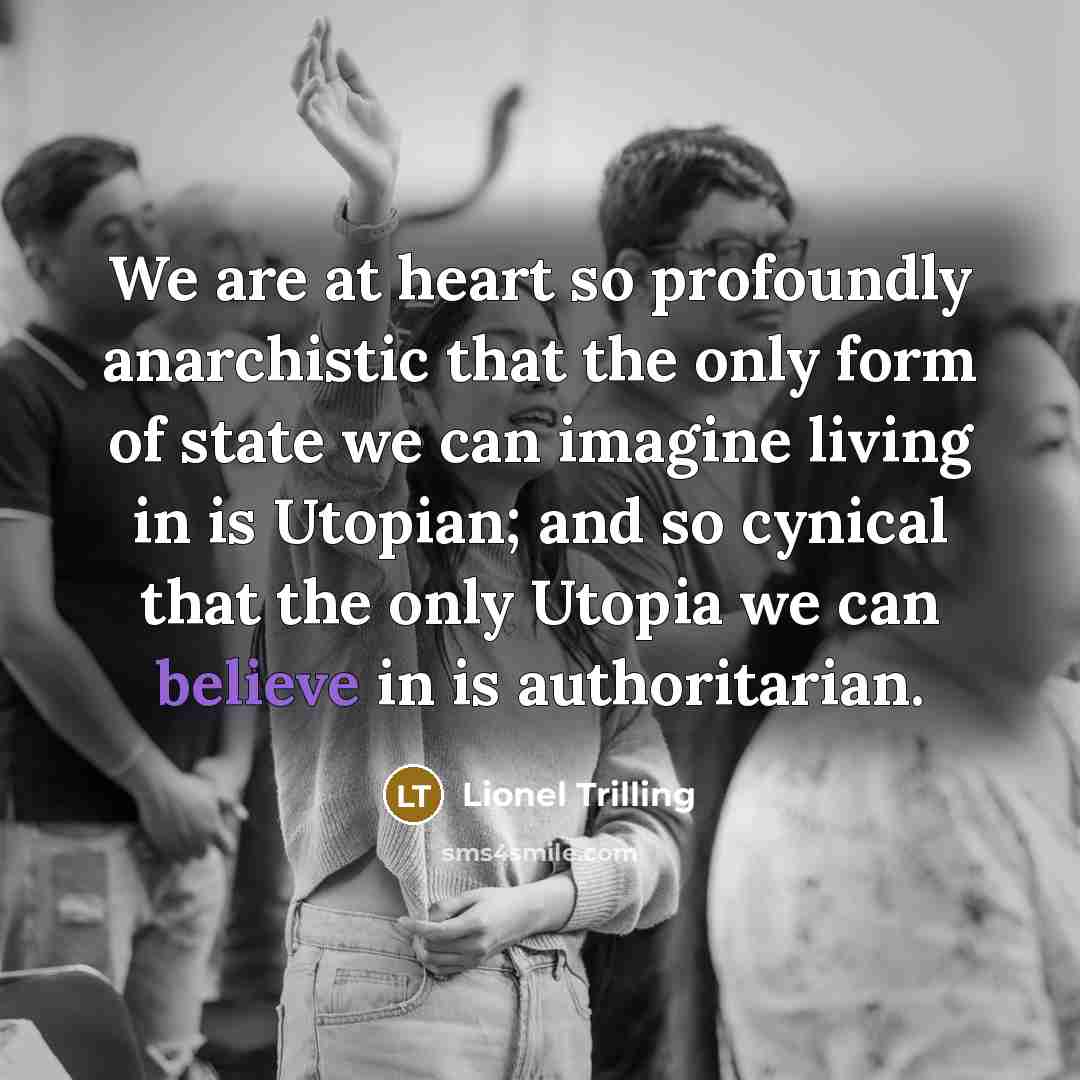“We are at heart so profoundly anarchistic that the only…” quote by Lionel Trilling