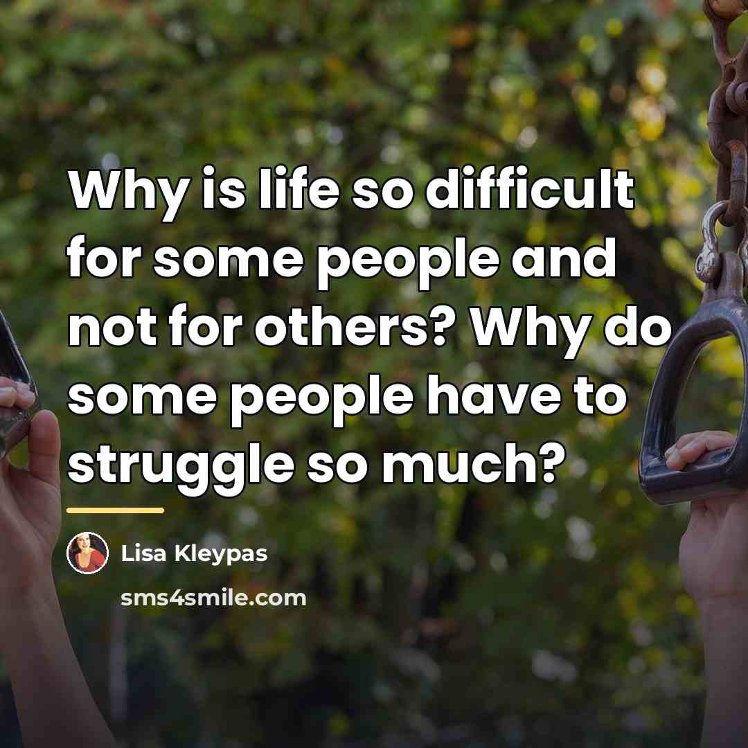 “Why is life so difficult for some people and not…” quote by Lisa Kleypas