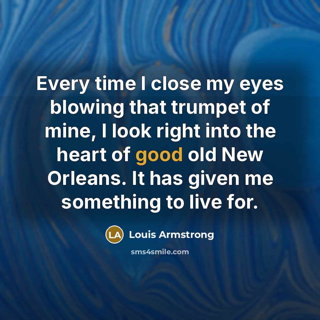 “Every time I close my eyes blowing that trumpet of…” quote by Louis Armstrong