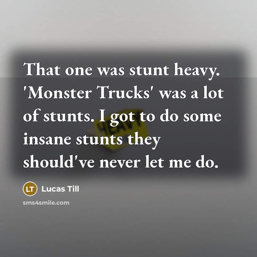 “That one was stunt heavy. 'Monster Trucks' was a lot…” quote by Lucas Till