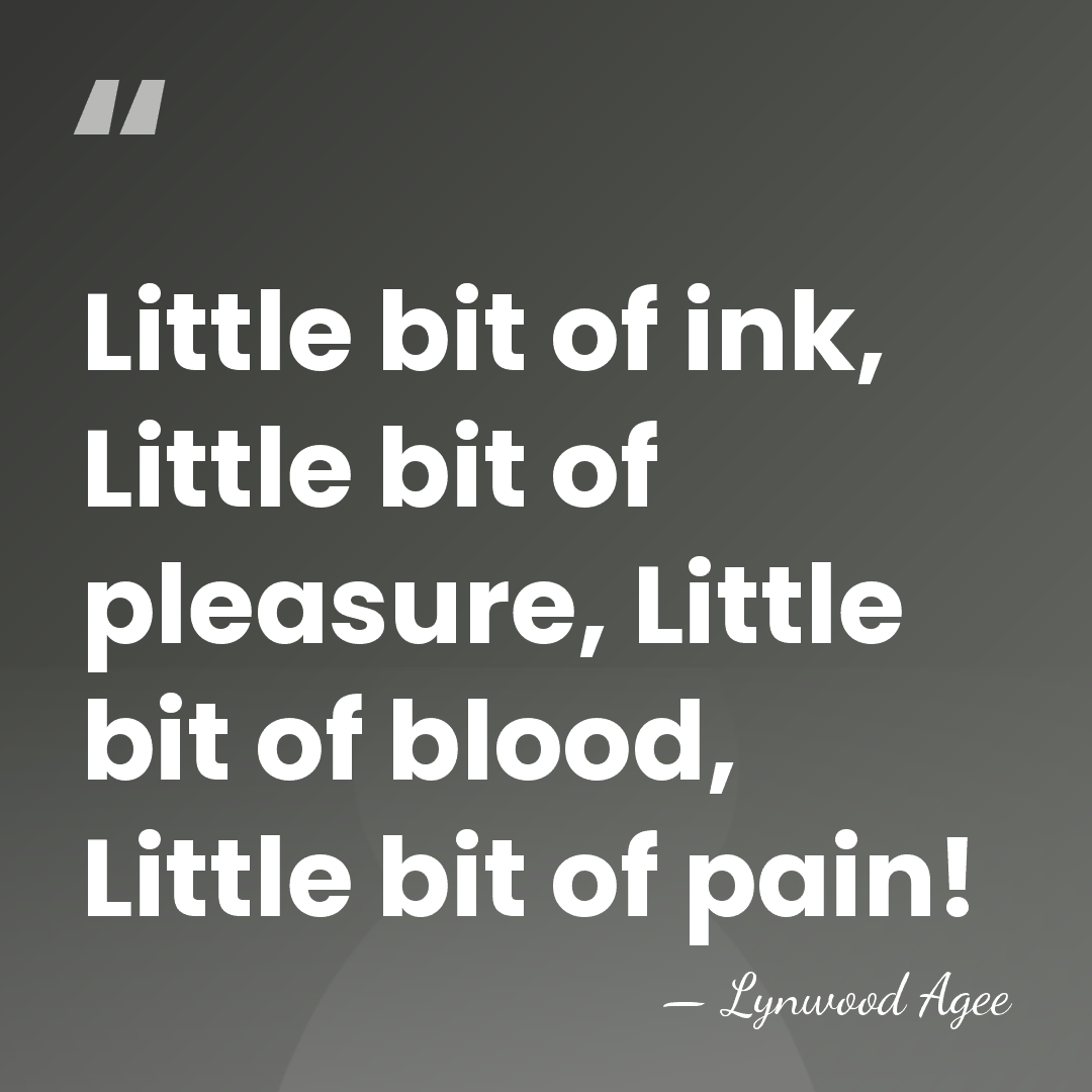 Little bit of ink, Little bit of pleasure, Little bit of blood,&hellip; - Lynwood Agee