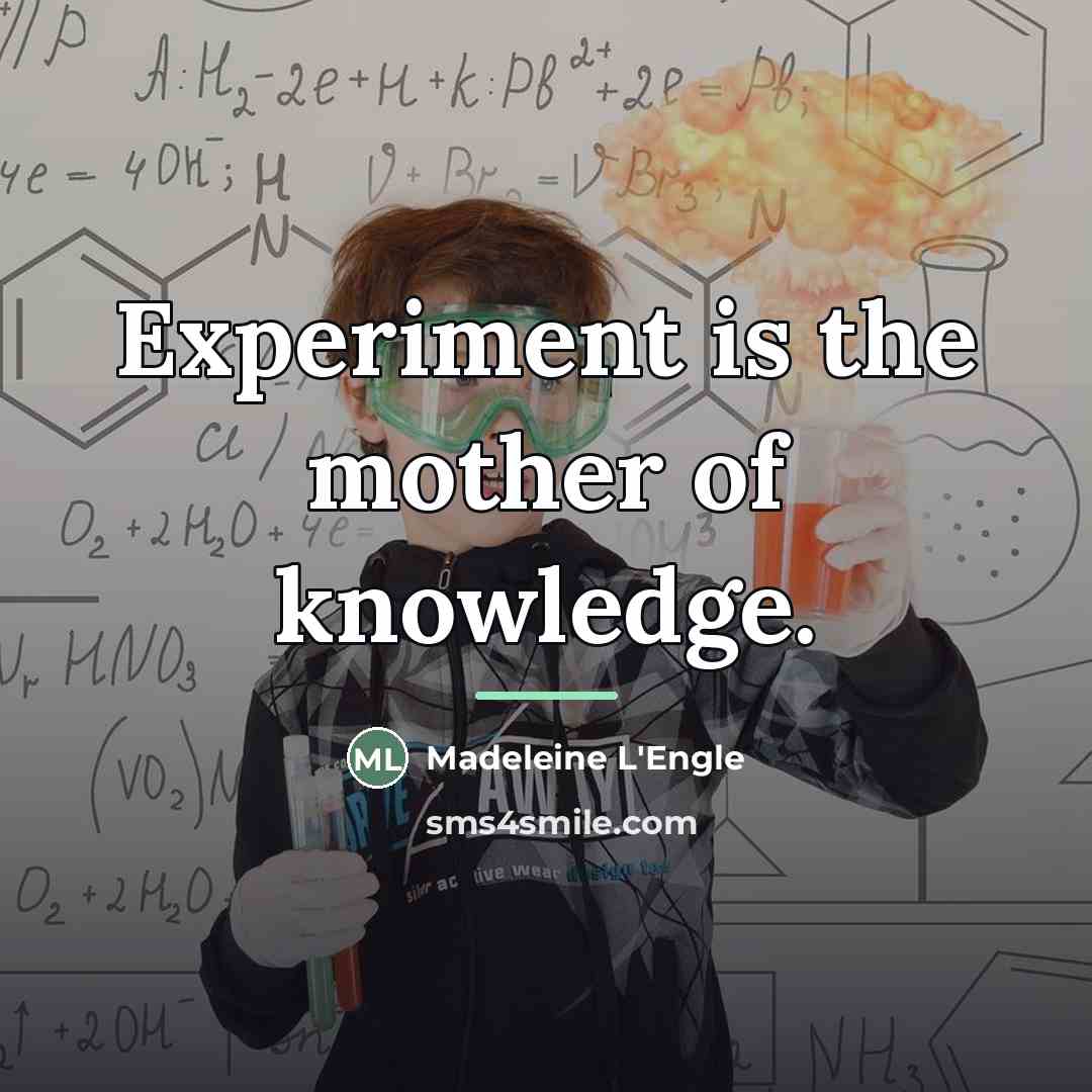 “Experiment is the mother of knowledge.…” quote by Madeleine L'Engle