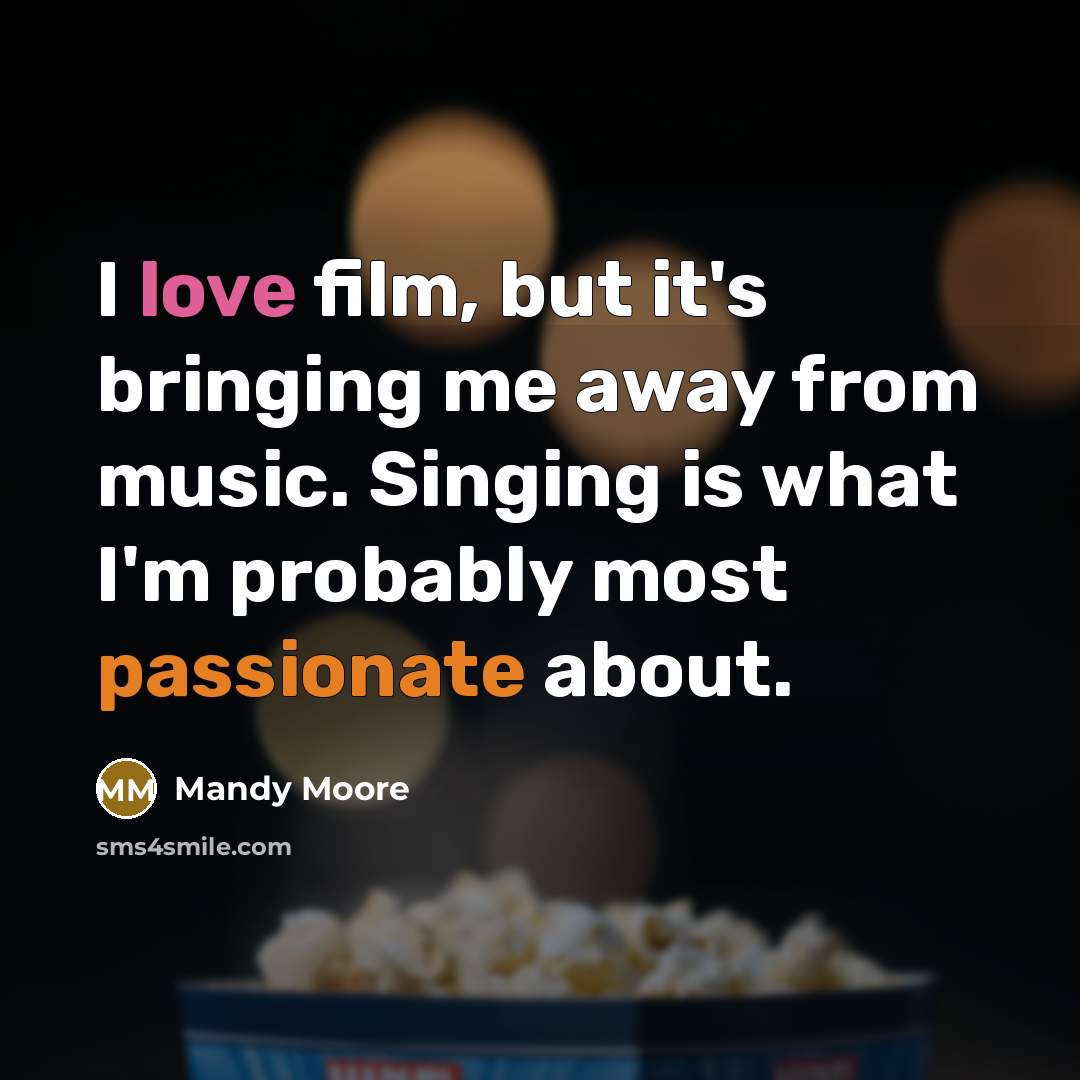 “I love film, but it's bringing me away from music.…” quote by Mandy Moore