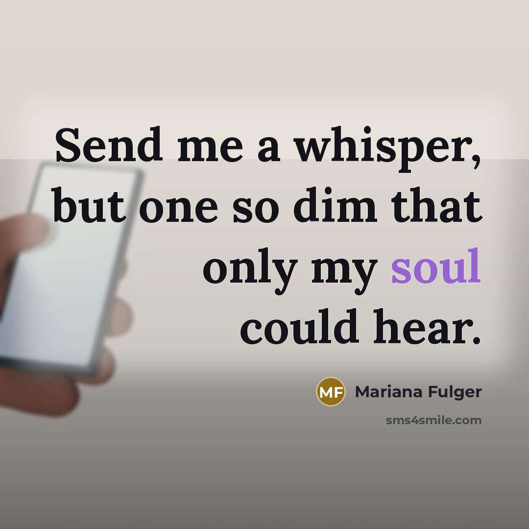 “Send me a whisper, but one so dim that only…” quote by Mariana Fulger