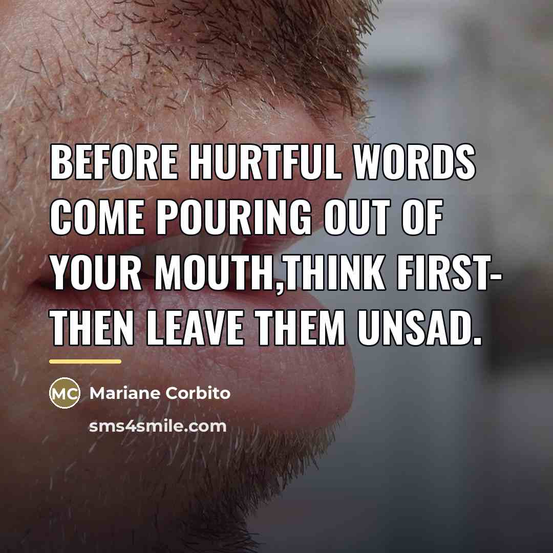 “Before hurtful words come pouring out of your mouth,think first-…” quote by Mariane Corbito