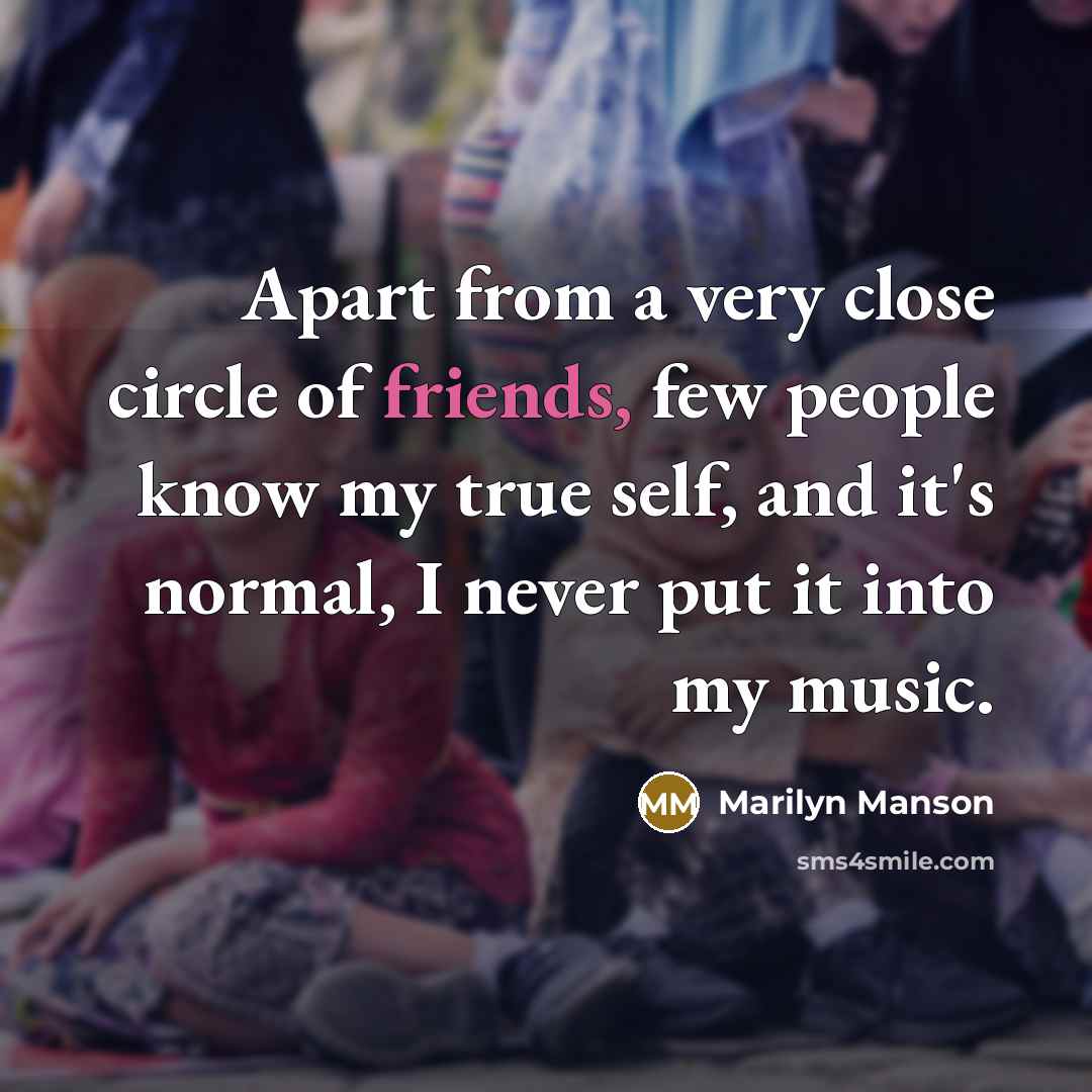 “Apart from a very close circle of friends, few people…” quote by Marilyn Manson