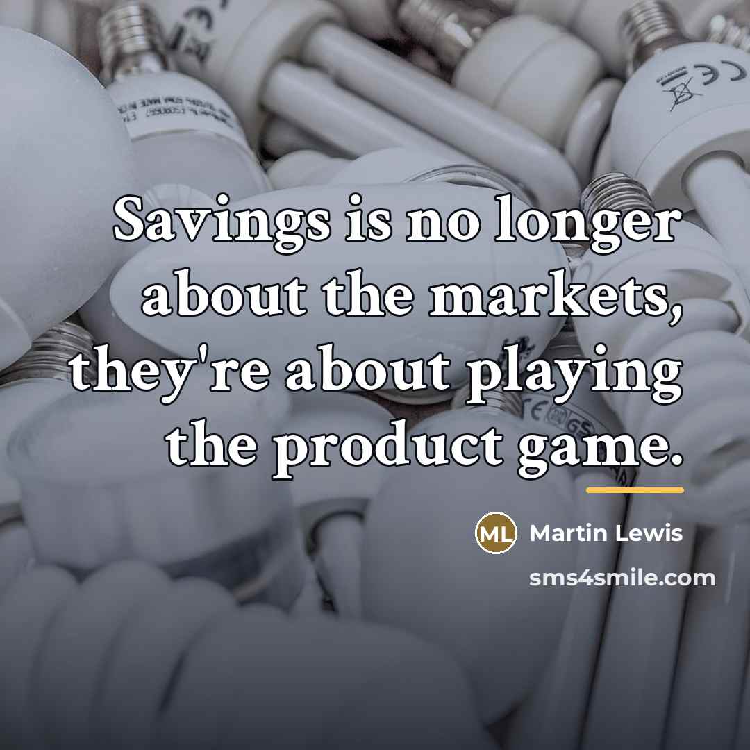 “Savings is no longer about the markets, they're about playing…” quote by Martin Lewis