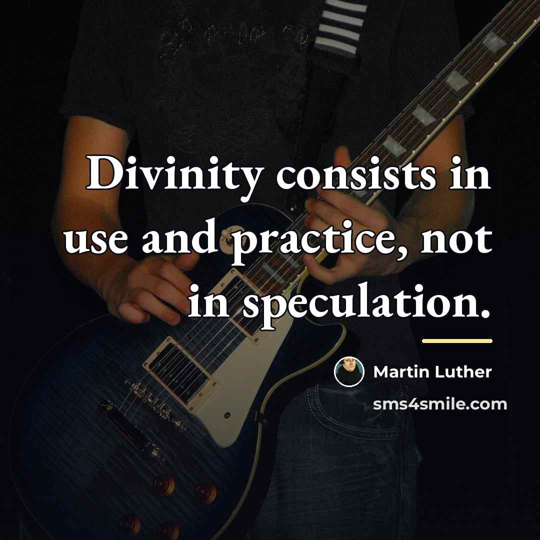 “Divinity consists in use and practice, not in speculation.…” quote by Martin Luther