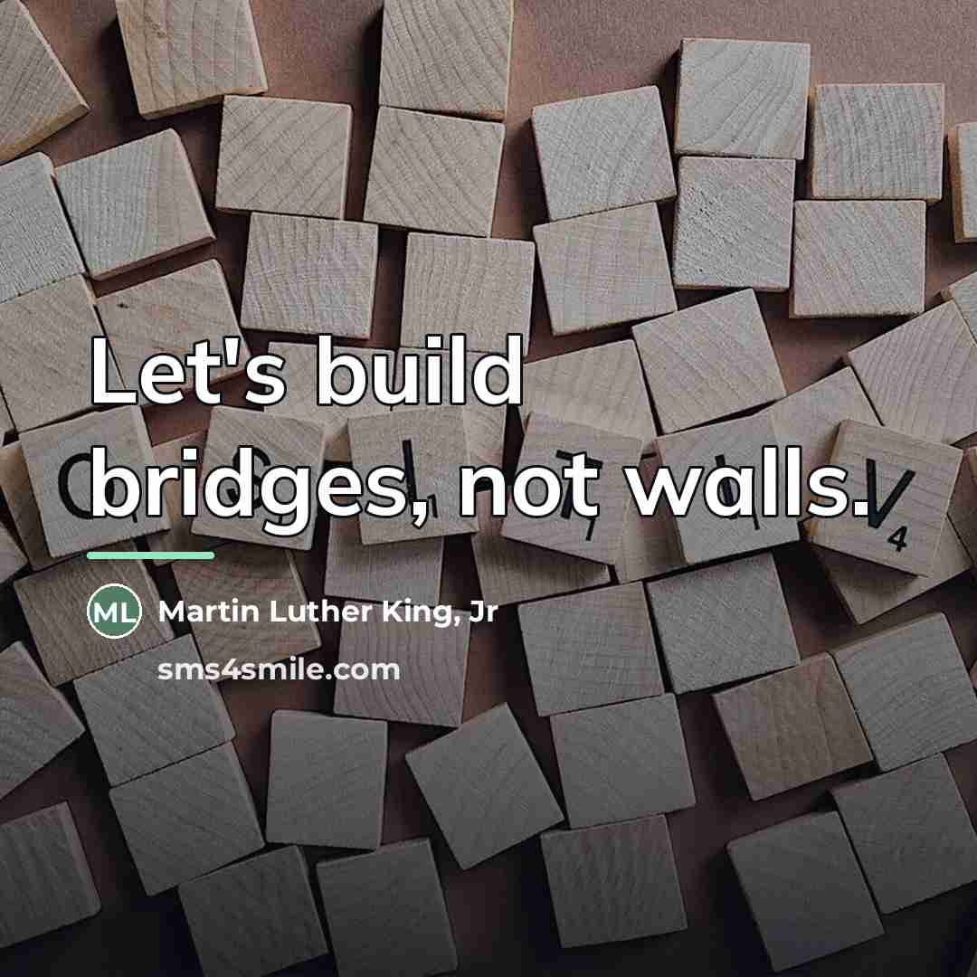 “Let's build bridges, not walls.…” quote by Martin Luther King, Jr