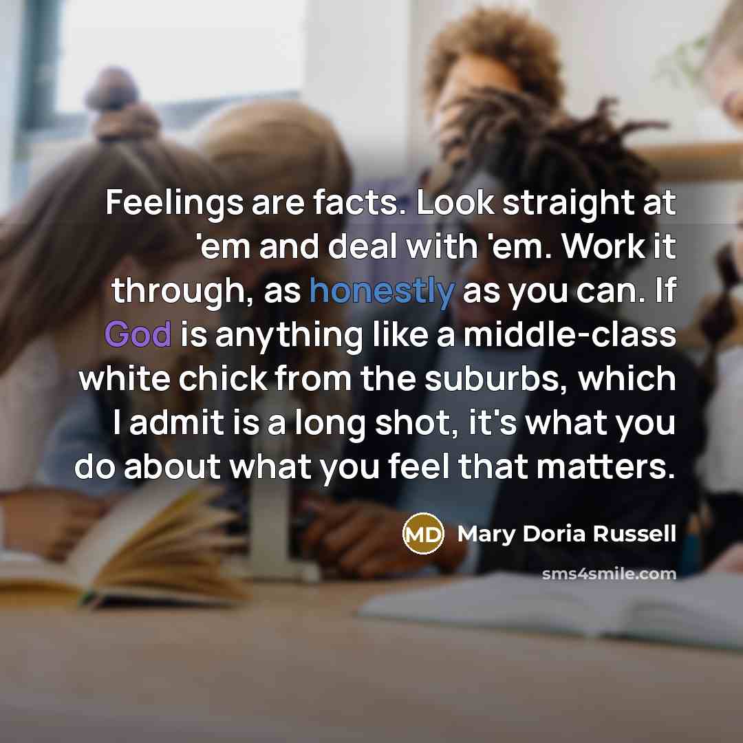 “Feelings are facts. Look straight at 'em and deal with…” quote by Mary Doria Russell