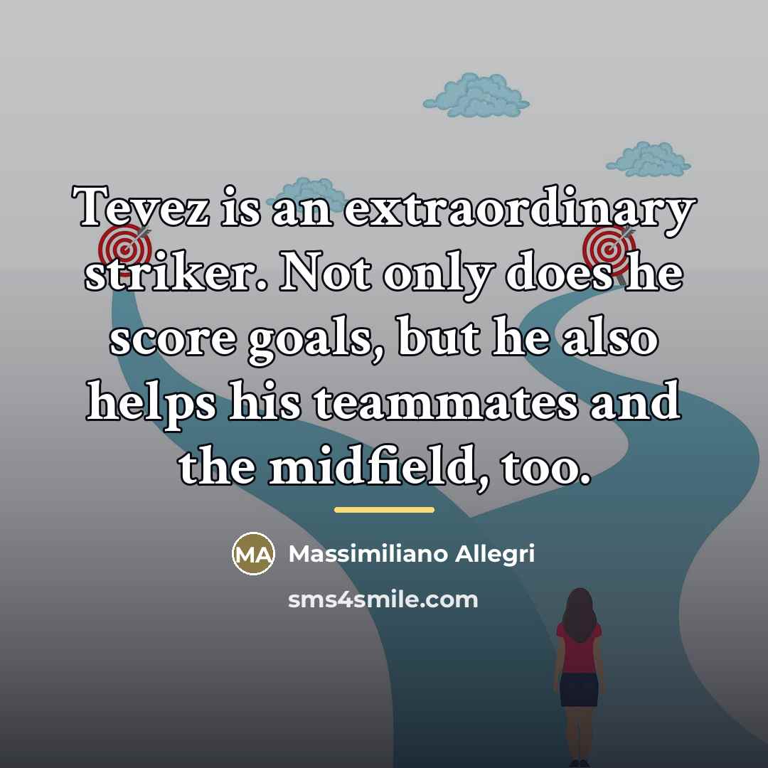 “Tevez is an extraordinary striker. Not only does he score…” quote by Massimiliano Allegri