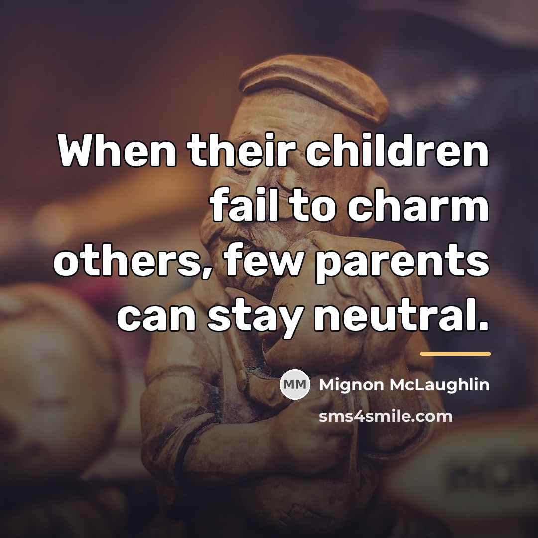 “When their children fail to charm others, few parents can…” quote by Mignon McLaughlin