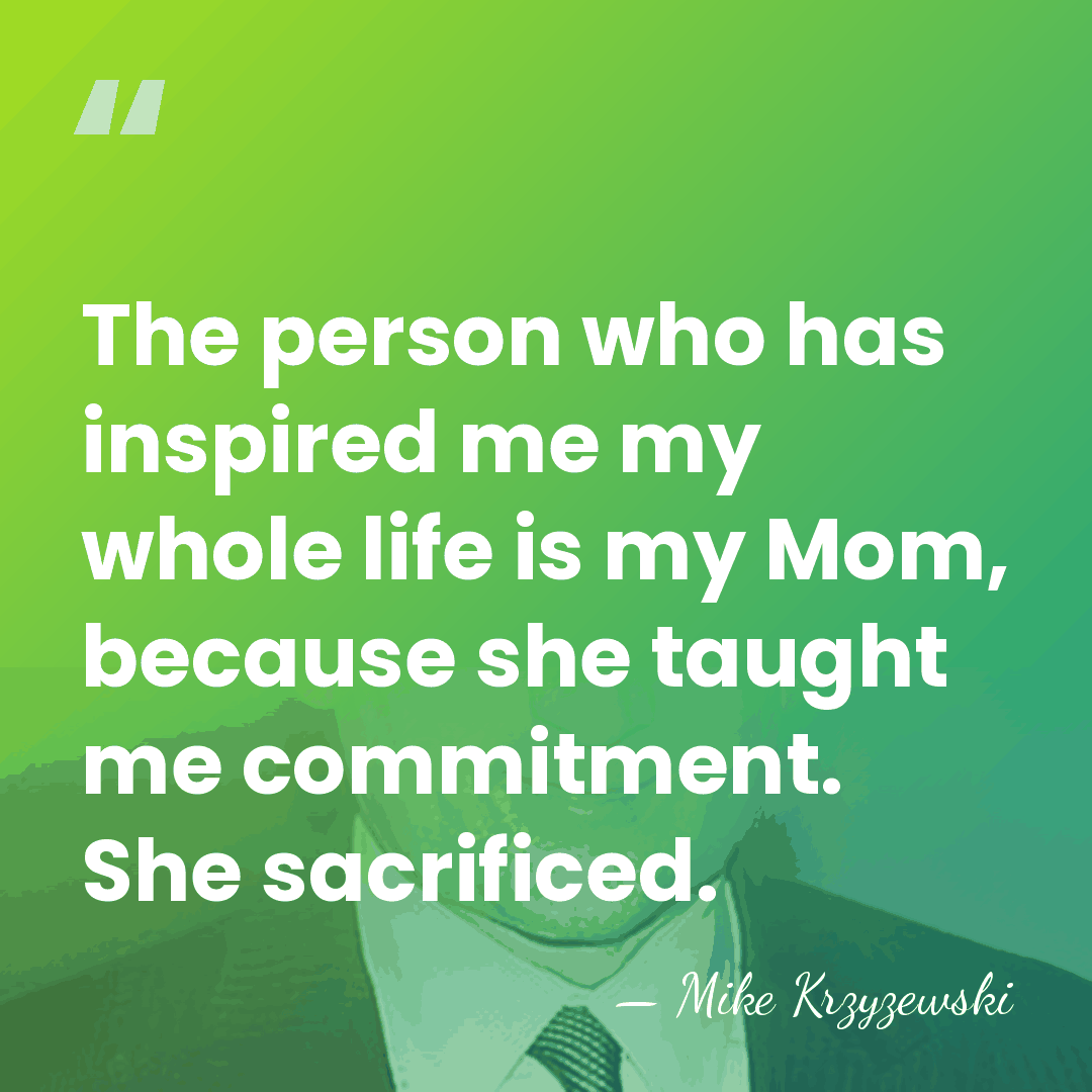 The person who has inspired me my whole life is my Mom,&hellip; - Mike Krzyzewski