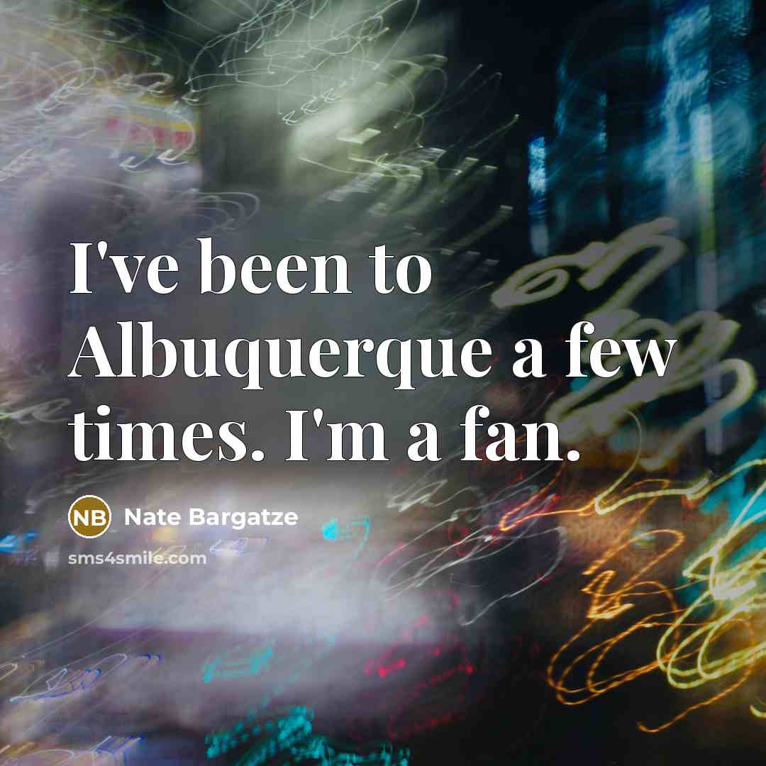 “I've been to Albuquerque a few times. I'm a fan.…” quote by Nate Bargatze
