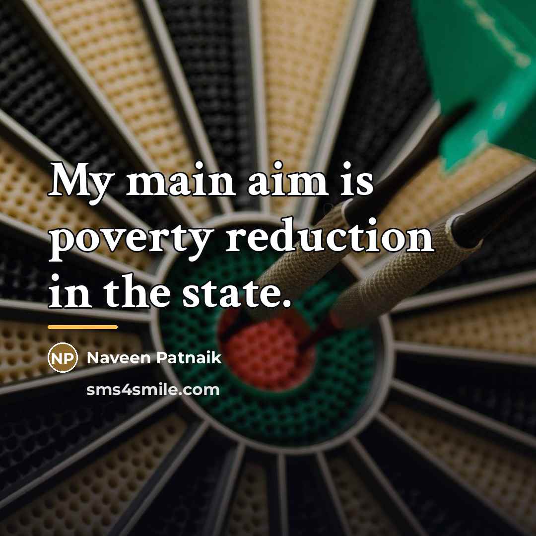 “My main aim is poverty reduction in the state.…” quote by Naveen Patnaik