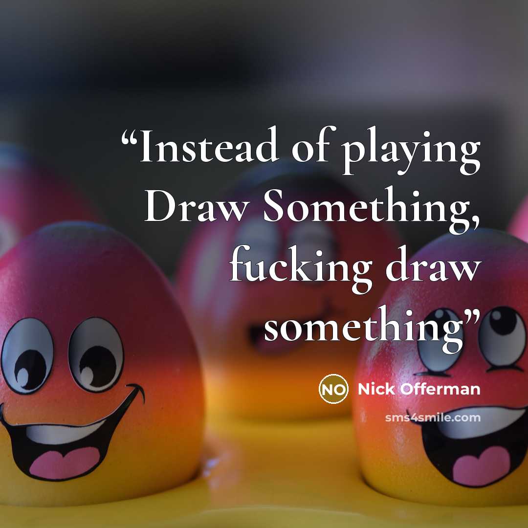 “Instead of playing Draw Something, fucking draw something” quote by Nick Offerman
