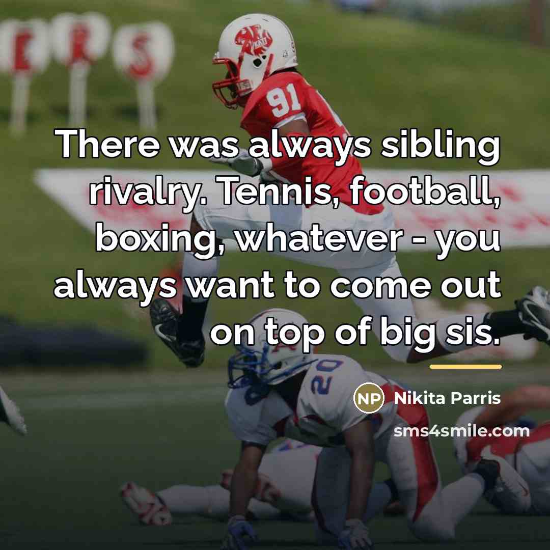 “There was always sibling rivalry. Tennis, football, boxing, whatever -…” quote by Nikita Parris