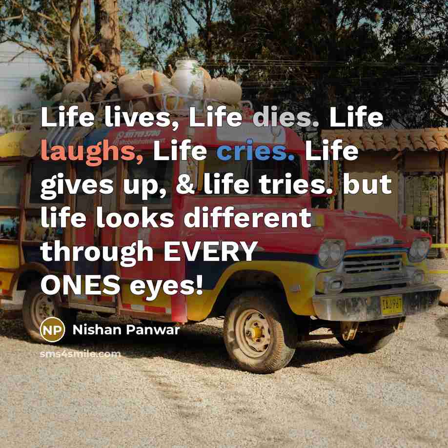 “Life lives, Life dies. Life laughs, Life cries. Life gives…” quote by Nishan Panwar