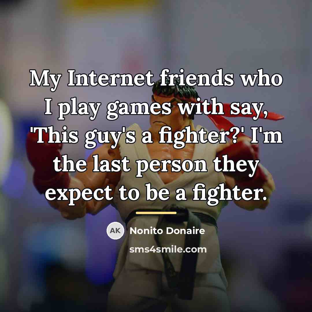 “My Internet friends who I play games with say, 'This…” quote by Nonito Donaire