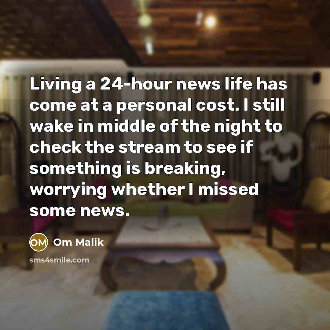 “Living a 24-hour news life has come at a personal…” quote by Om Malik