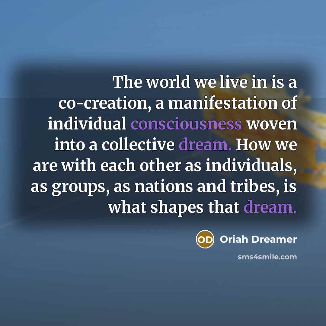 “The world we live in is a co-creation, a manifestation…” quote by Oriah Dreamer