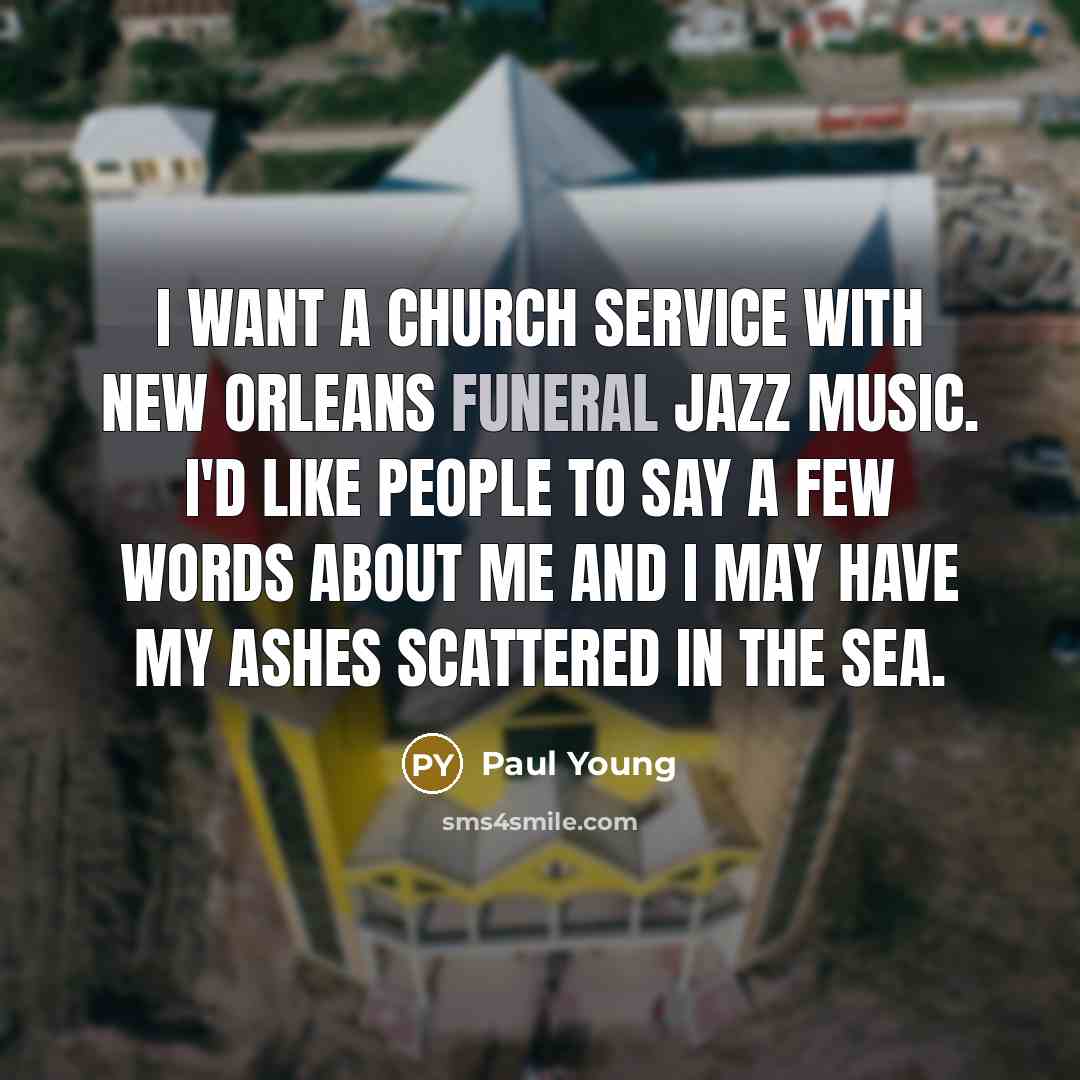 “I want a church service with New Orleans funeral jazz…” quote by Paul Young