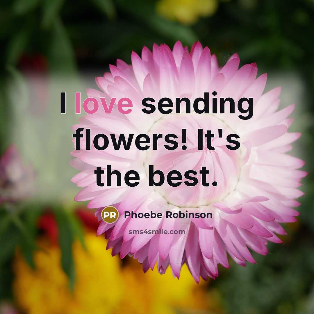 “I love sending flowers! It's the best.…” quote by Phoebe Robinson