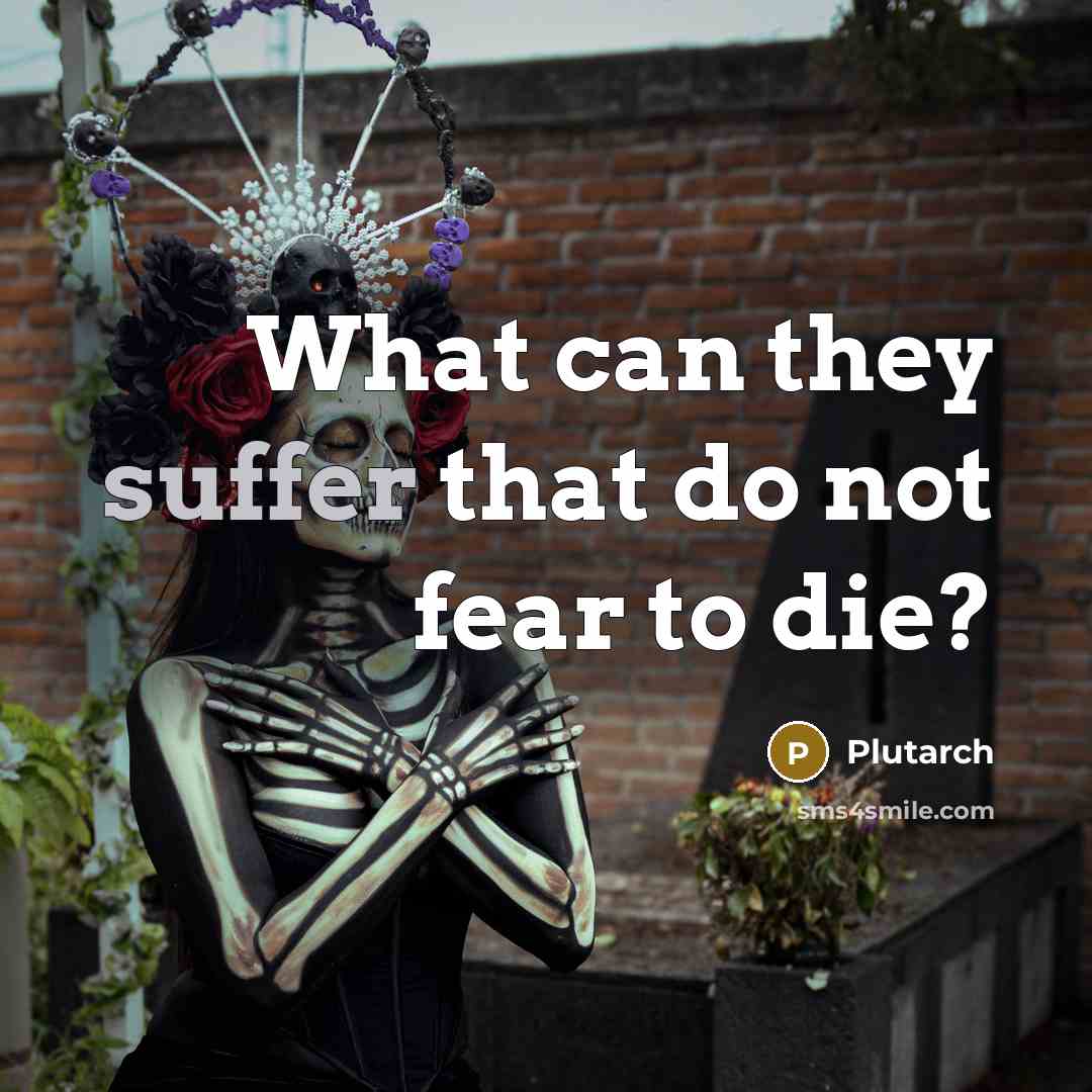 “What can they suffer that do not fear to die?…” quote by Plutarch