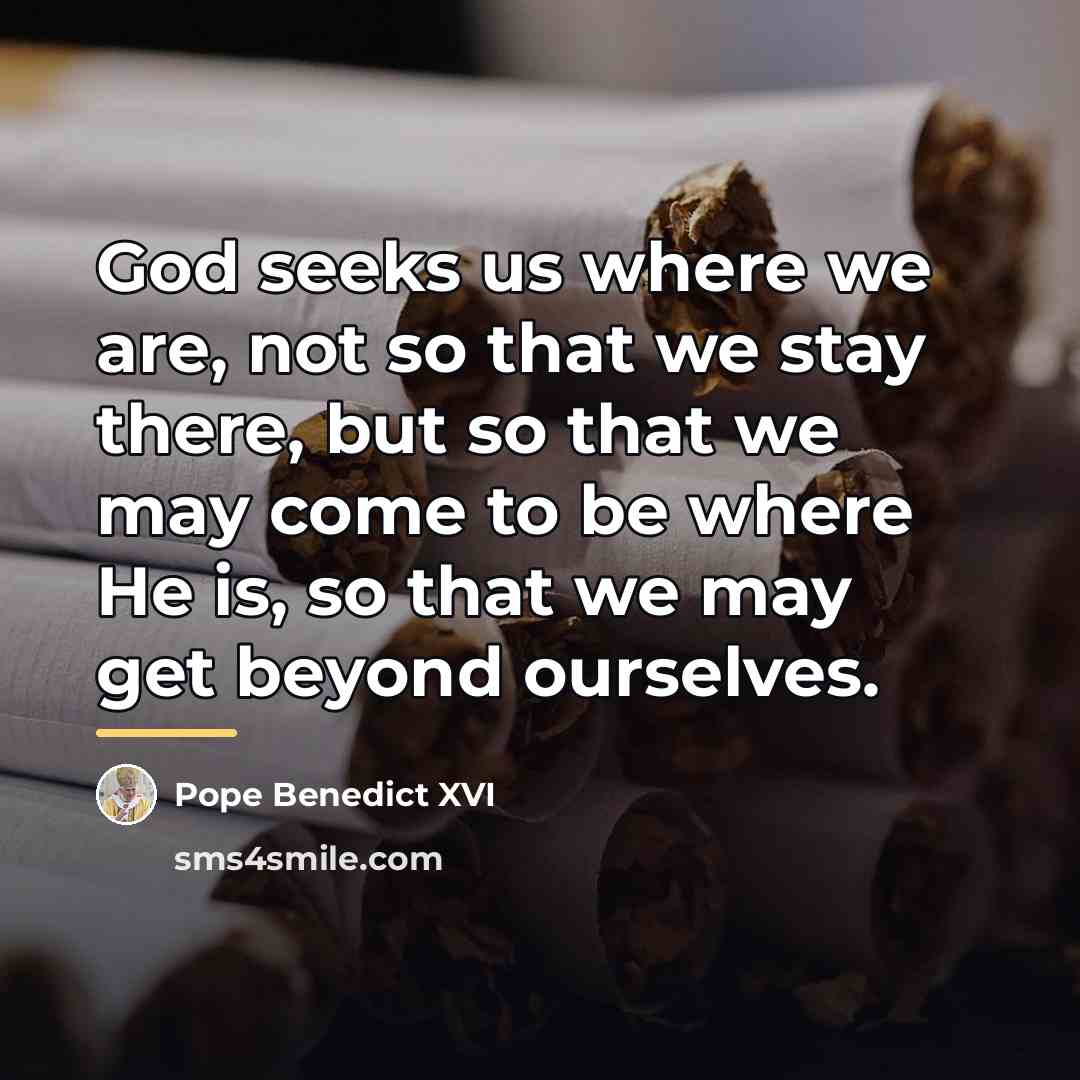 “God seeks us where we are, not so that we…” quote by Pope Benedict XVI