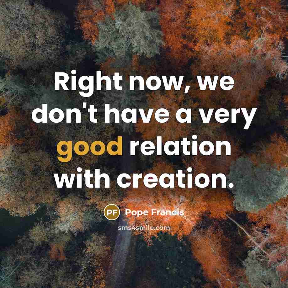 “Right now, we don't have a very good relation with…” quote by Pope Francis
