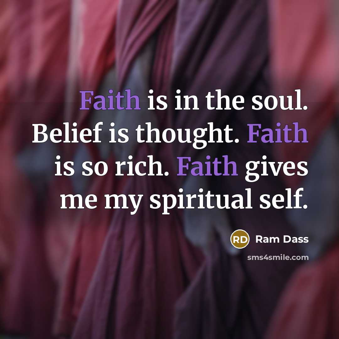 “Faith is in the soul. Belief is thought. Faith is…” quote by Ram Dass