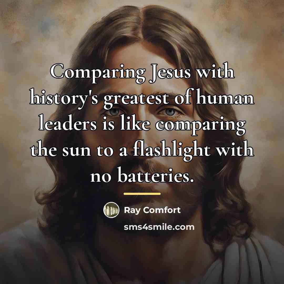 “Comparing Jesus with history's greatest of human leaders is like…” quote by Ray Comfort