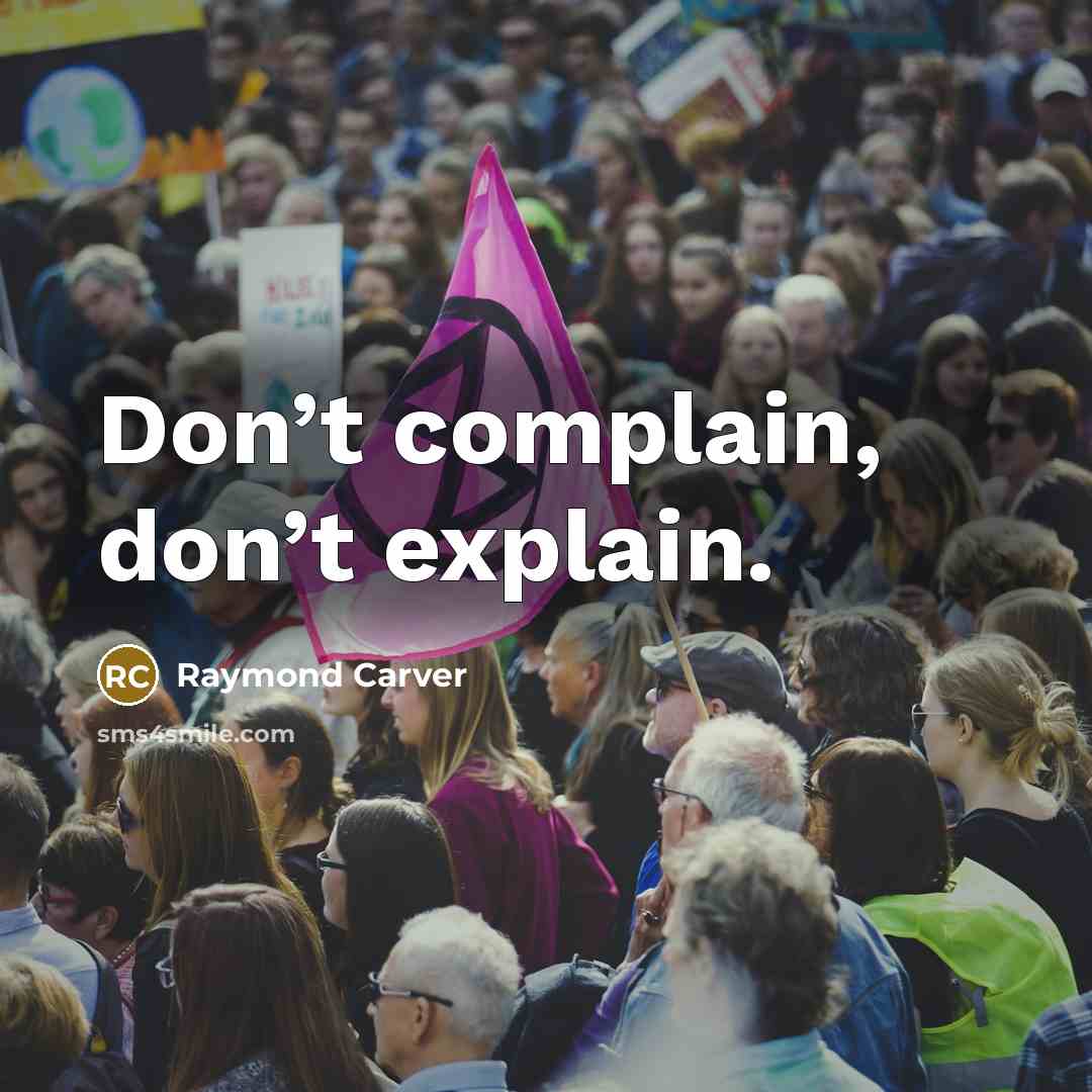 “Don’t complain, don’t explain.…” quote by Raymond Carver