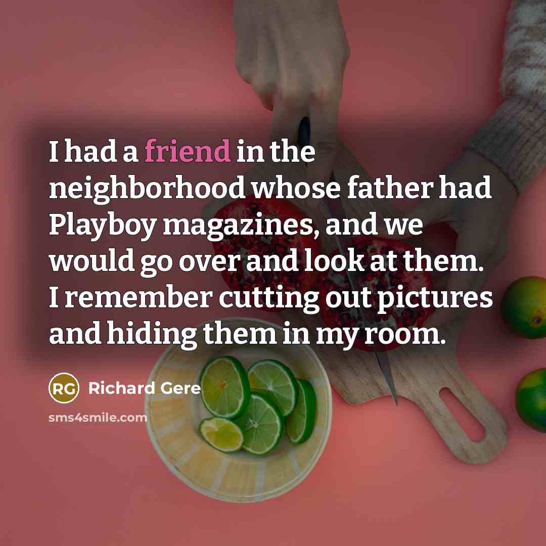 “I had a friend in the neighborhood whose father had…” quote by Richard Gere