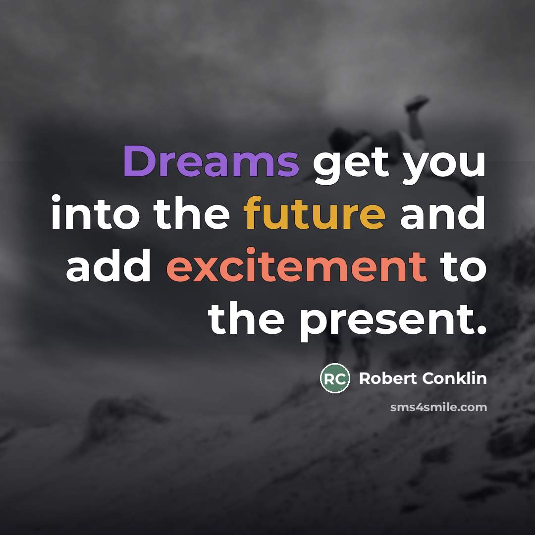 “Dreams get you into the future and add excitement to…” quote by Robert Conklin