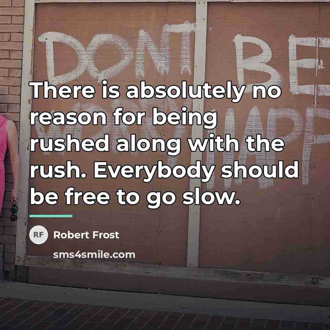 “There is absolutely no reason for being rushed along with…” quote by Robert Frost