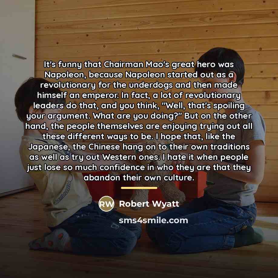 “It's funny that Chairman Mao's great hero was Napoleon, because…” quote by Robert Wyatt