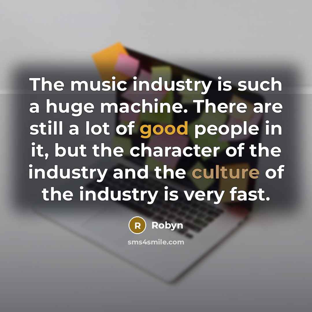 “The music industry is such a huge machine. There are…” quote by Robyn