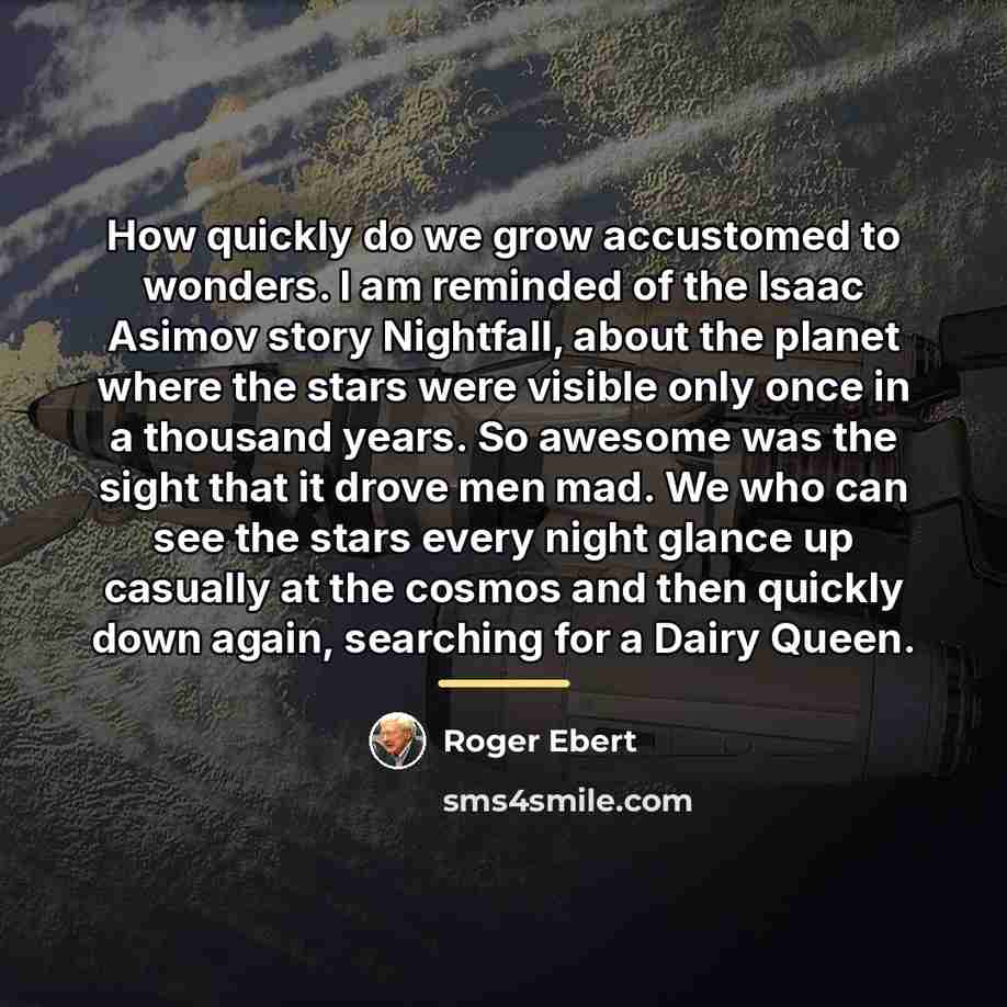 “How quickly do we grow accustomed to wonders. I am…” quote by Roger Ebert