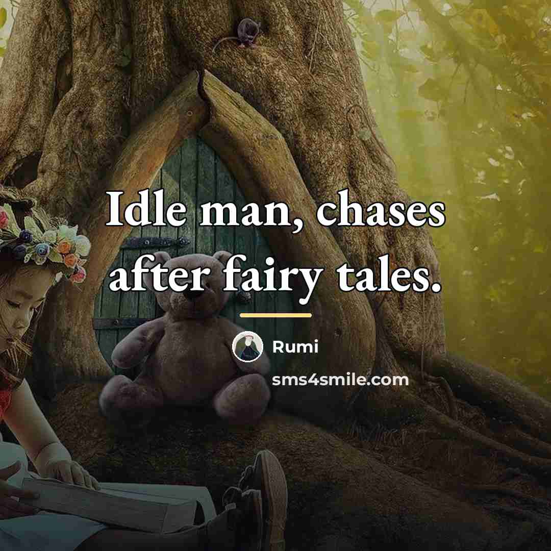 “Idle man, chases after fairy tales.…” quote by Rumi