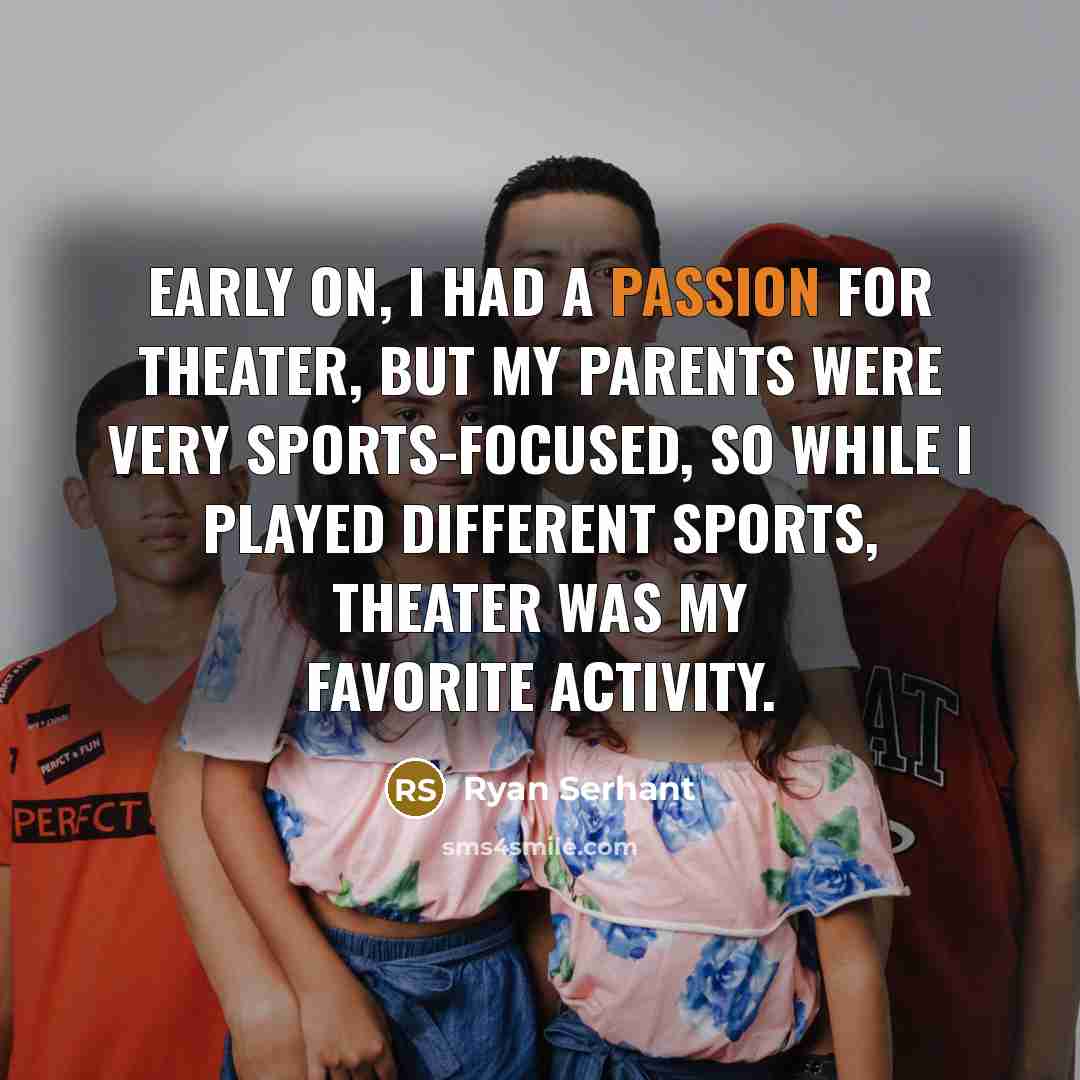 “Early on, I had a passion for theater, but my…” quote by Ryan Serhant