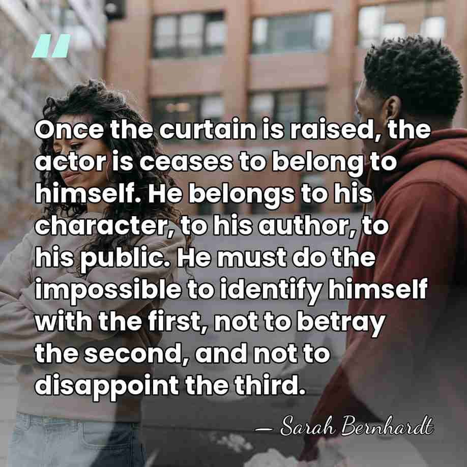 Once the curtain is raised, the actor is ceases to belong to&hellip; - Sarah Bernhardt