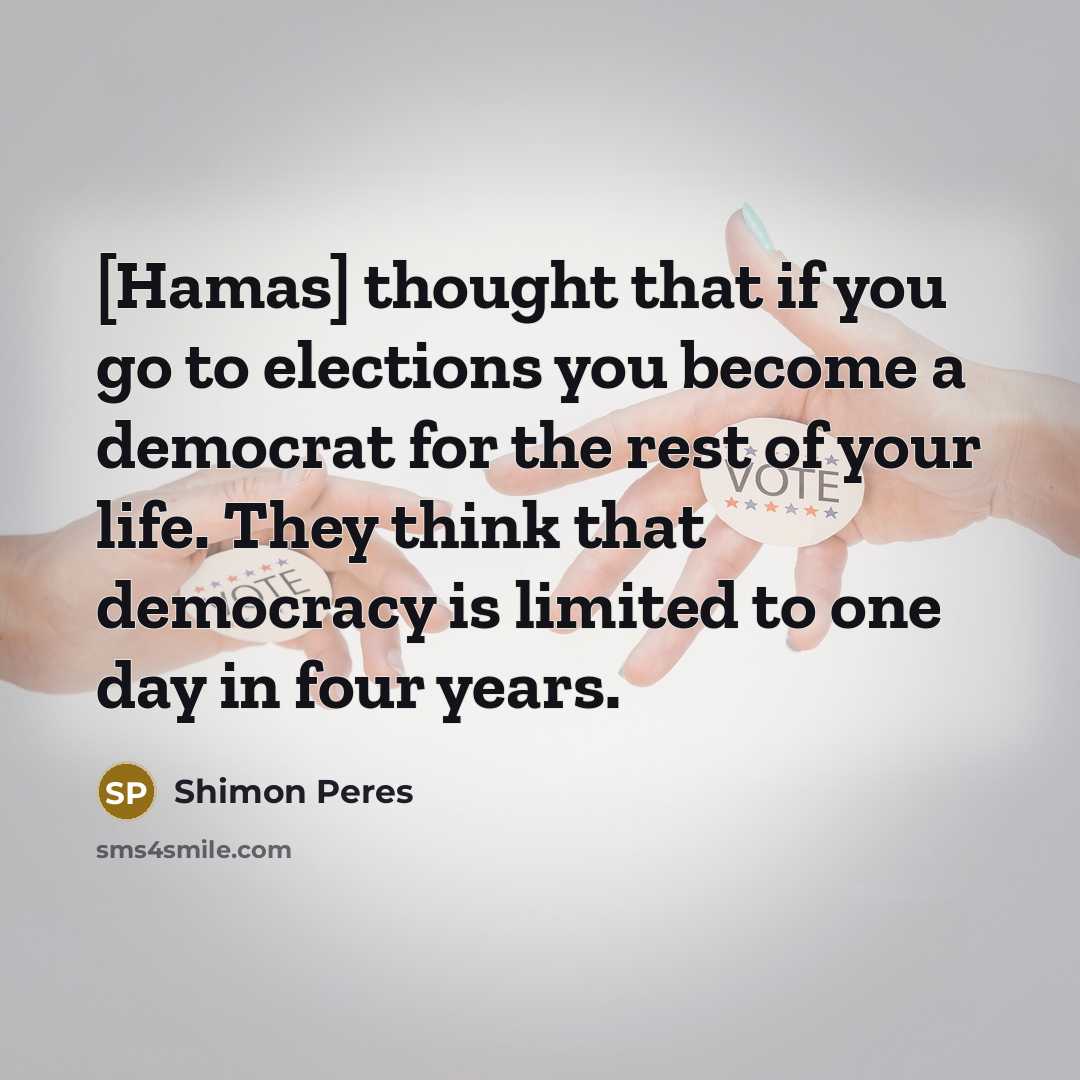 “[Hamas] thought that if you go to elections you become…” quote by Shimon Peres