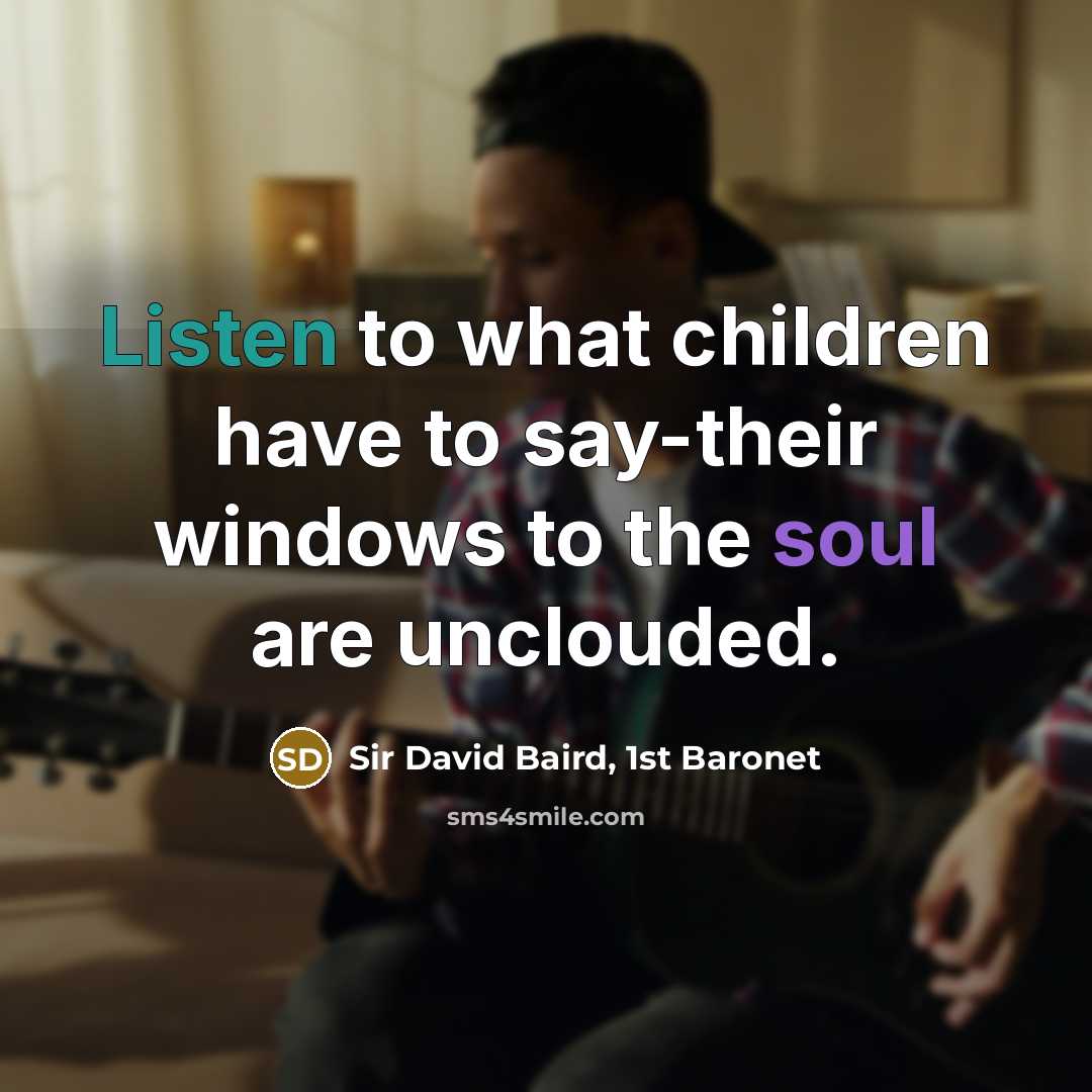 “Listen to what children have to say-their windows to the…” quote by Sir David Baird, 1st Baronet