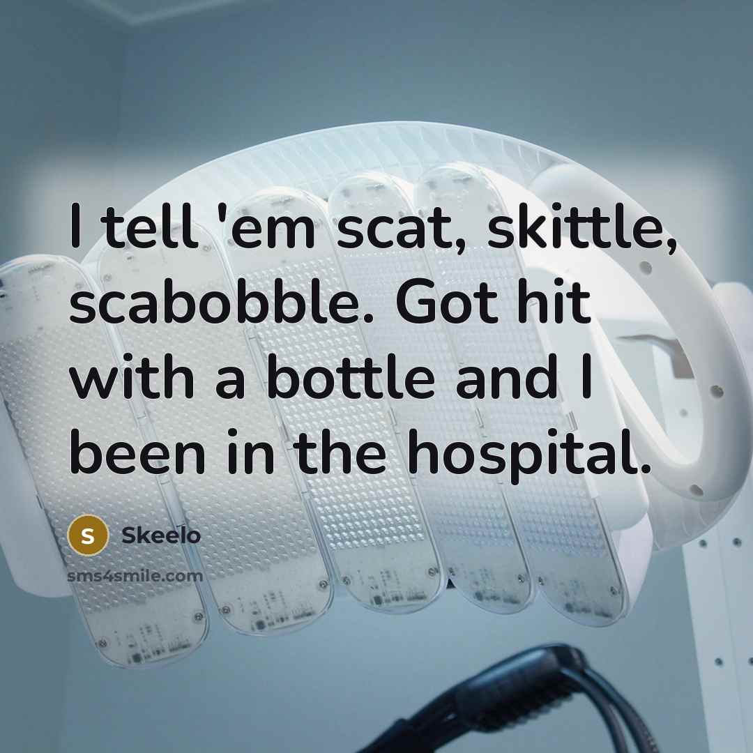 “I tell 'em scat, skittle, scabobble. Got hit with a bottle and I been in the hospital.” quote by Skeelo
