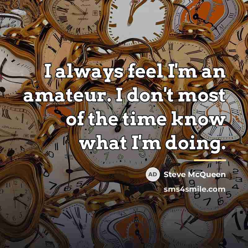 “I always feel I'm an amateur. I don't most of…” quote by Steve McQueen