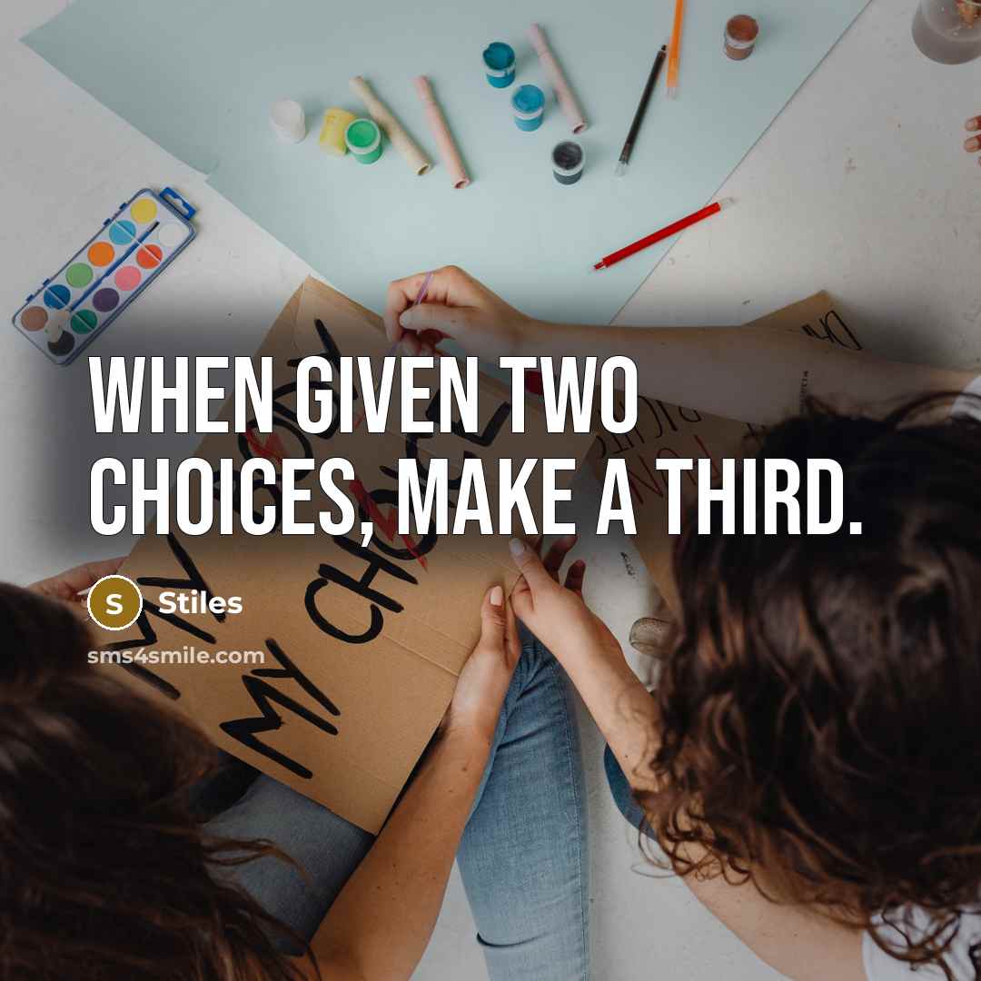 “When given two choices, make a third.” quote by Stiles