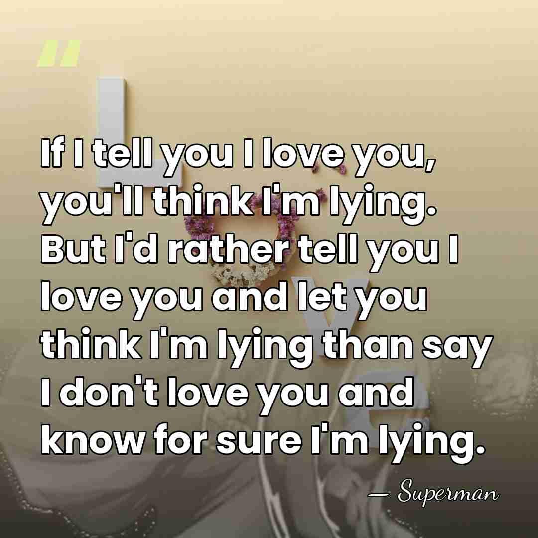 If I tell you I love you, you'll think I'm lying. But&hellip; - Superman